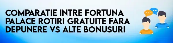 comparatie fortuna palace rotiri fara depunere vs alte bonusuri