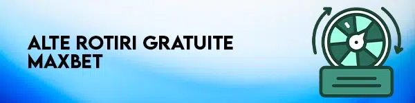 alte rotiri gratuite maxbet