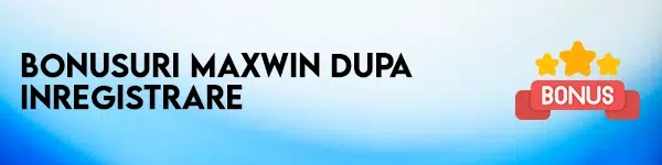 bonusuri maxwin dupa inregistrare