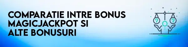 comparatie bonus magicjackpot vs alte bonusuri