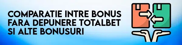 comparatie intre bonus fara depunere totalbet si alte bonusuri